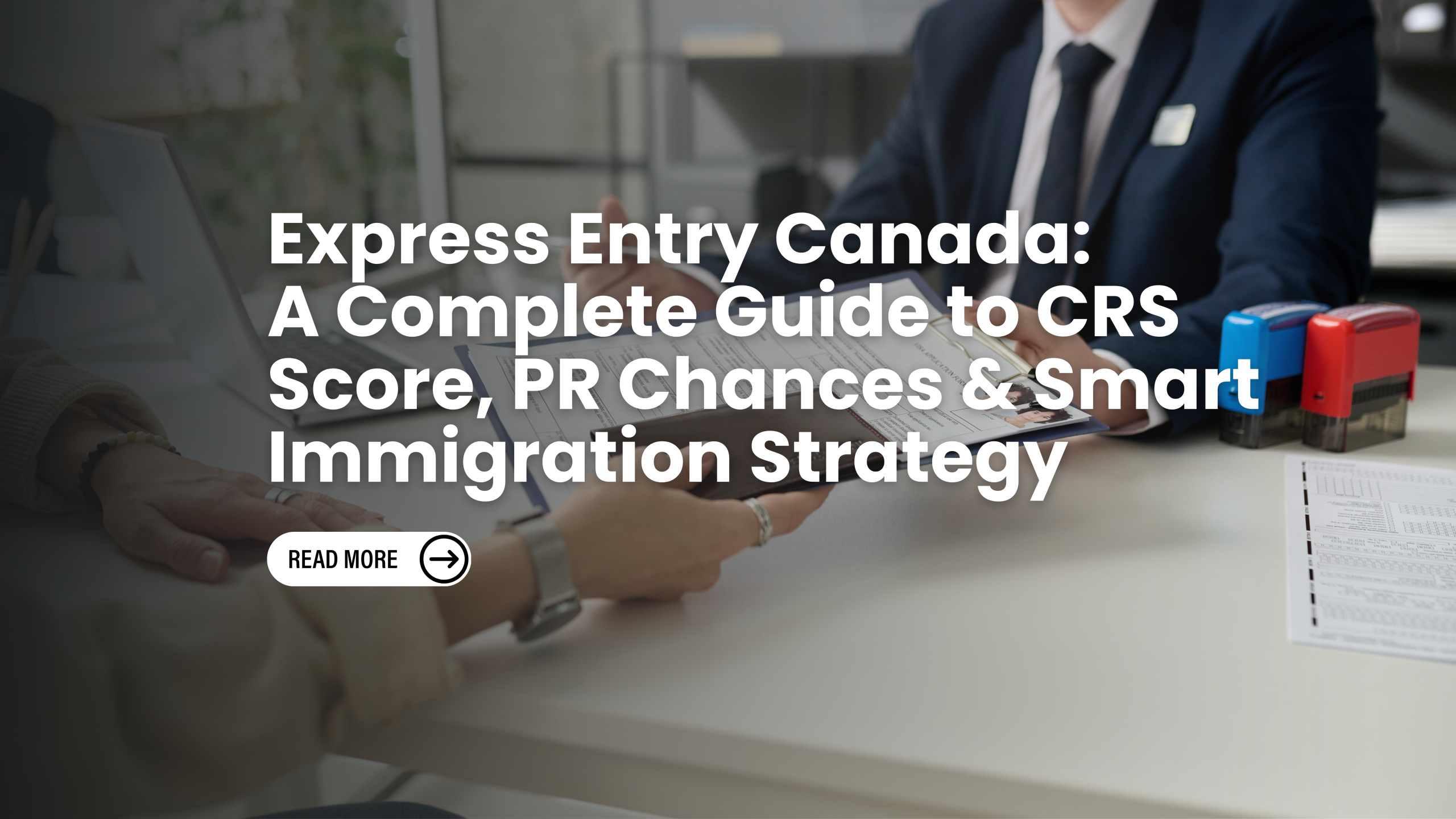 Express Entry of Canada: A Complete Guide to CRS Score, PR Chances & Smart Immigration Strategy